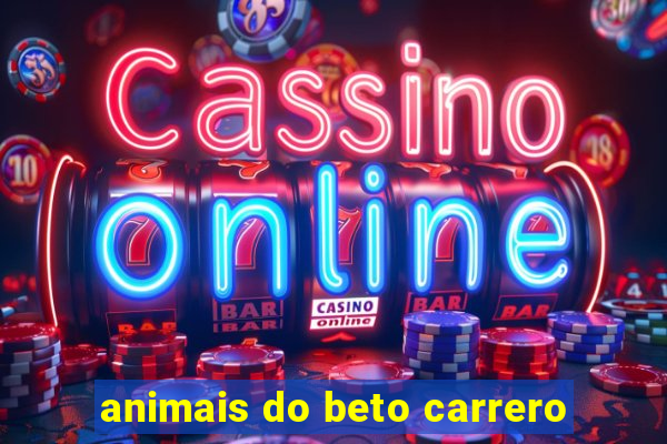 animais do beto carrero